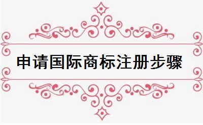 申請(qǐng)國際商標(biāo)注冊(cè)步驟